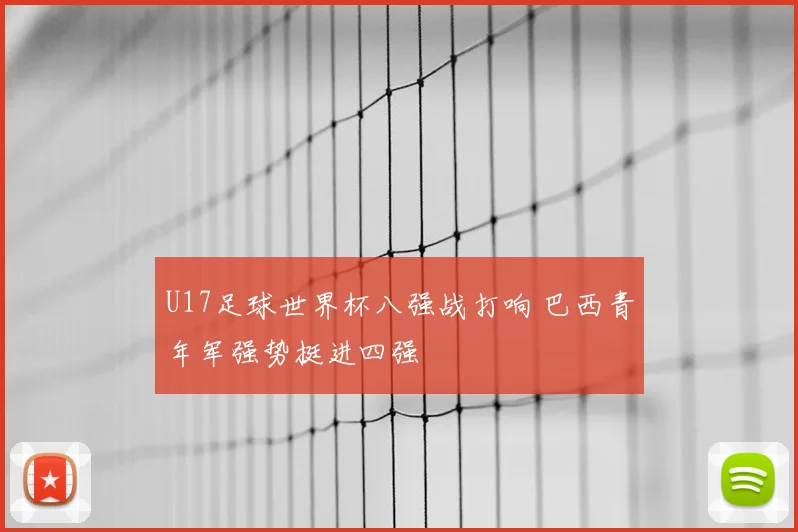 U17足球世界杯八强战打响 巴西青年军强势挺进四强