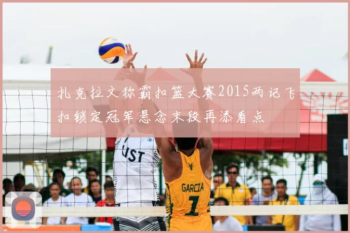 扎克拉文称霸扣篮大赛2015两记飞扣锁定冠军悬念末段再添看点