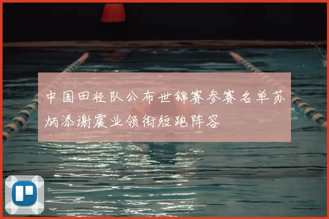 中国田径队公布世锦赛参赛名单苏炳添谢震业领衔短跑阵容