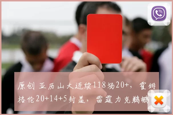 原创 亚历山大连续118场20+，霍姆格伦20+14+5封盖，雷霆力克鹈鹕