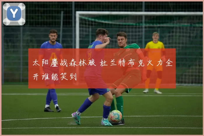 太阳鏖战森林狼 杜兰特布克火力全开谁能笑到