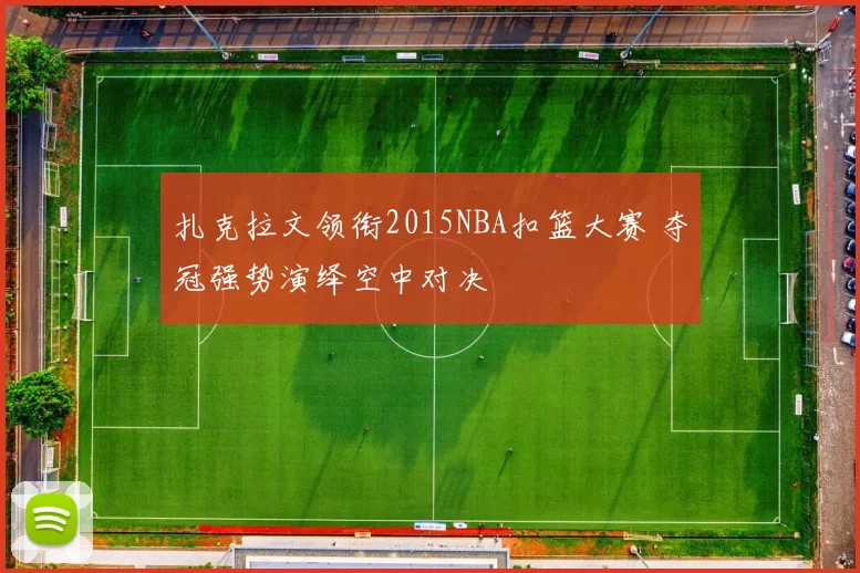 扎克拉文领衔2015NBA扣篮大赛 夺冠强势演绎空中对决